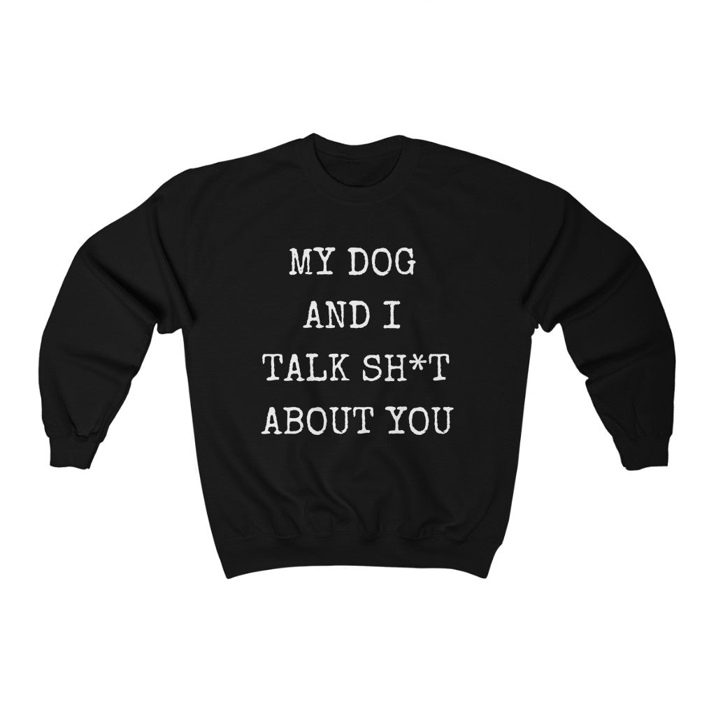 My dog and I talk S&*t about you......Unisex Heavy Blend™ Crewneck Sweatshirt
