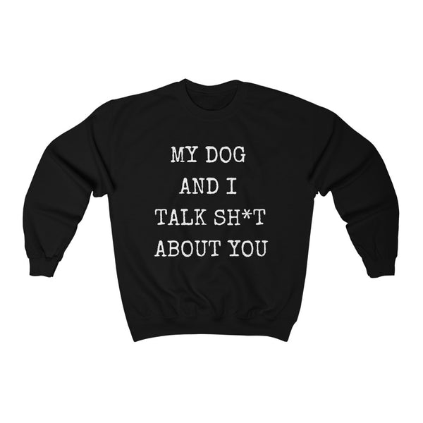 My dog and I talk S&*t about you......Unisex Heavy Blend™ Crewneck Sweatshirt
