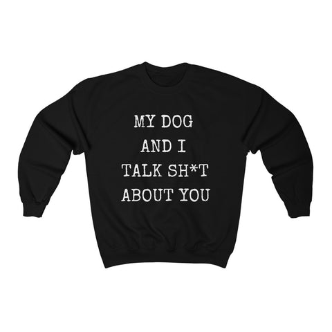 My dog and I talk S&*t about you......Unisex Heavy Blend™ Crewneck Sweatshirt