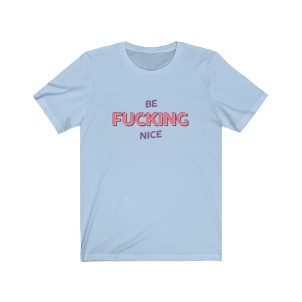 Be Fcuking Nice - Unisex Jersey Short Sleeve Tee