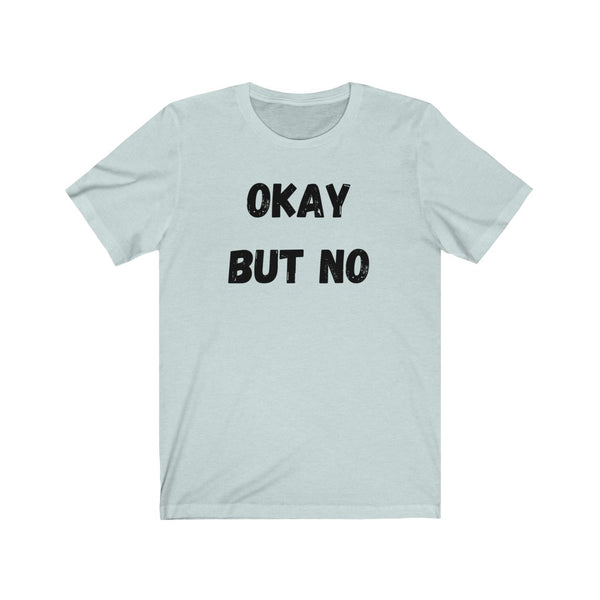 OK BUT NO - Unisex Jersey Short Sleeve Tee