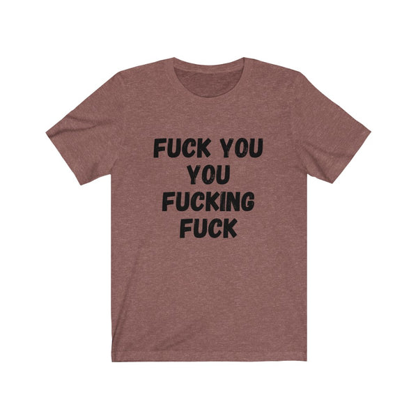 F$%K YOU YOU F#$%ING F#$K - Unisex Jersey Short Sleeve Tee