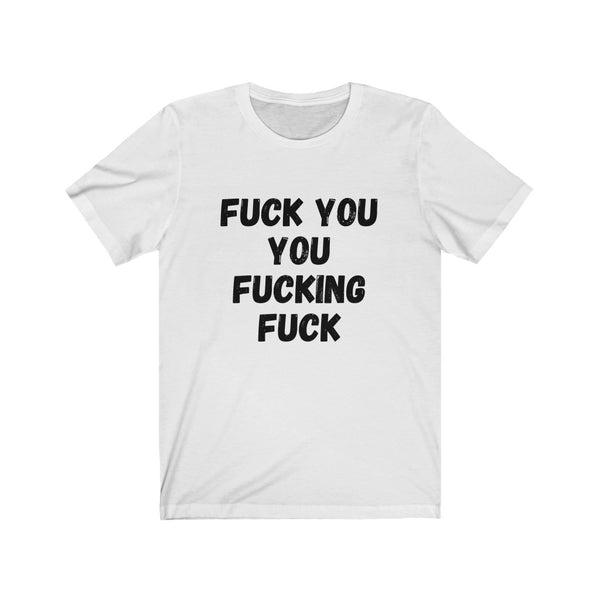 F$%K YOU YOU F#$%ING F#$K - Unisex Jersey Short Sleeve Tee