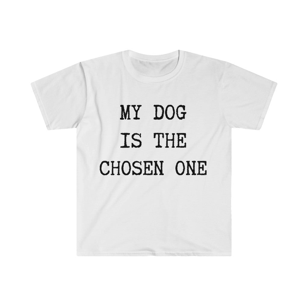My dog is the chosen one.....Unisex Softstyle T-Shirt