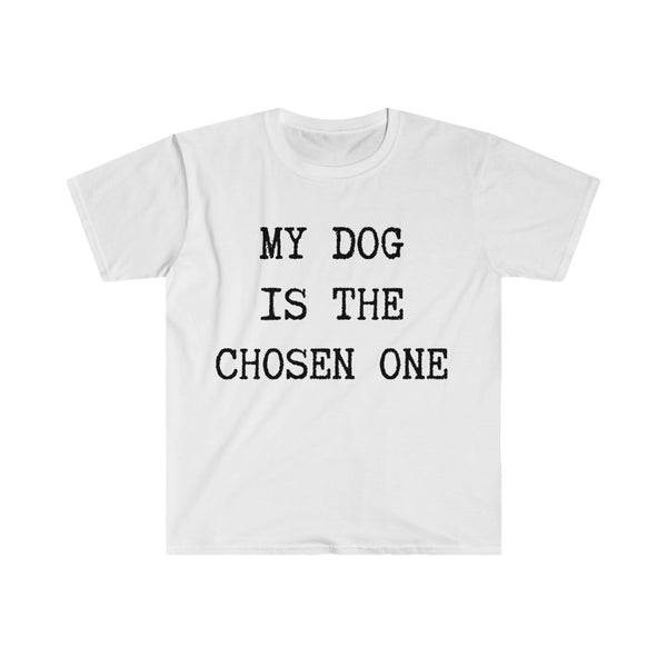 My dog is the chosen one.....Unisex Softstyle T-Shirt