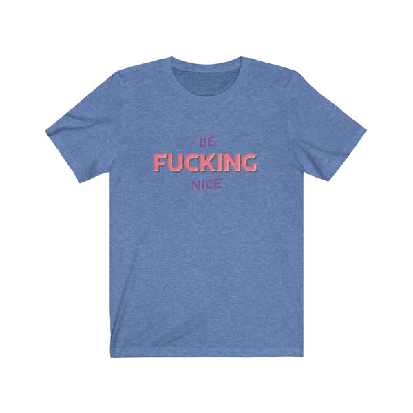 Be Fcuking Nice - Unisex Jersey Short Sleeve Tee