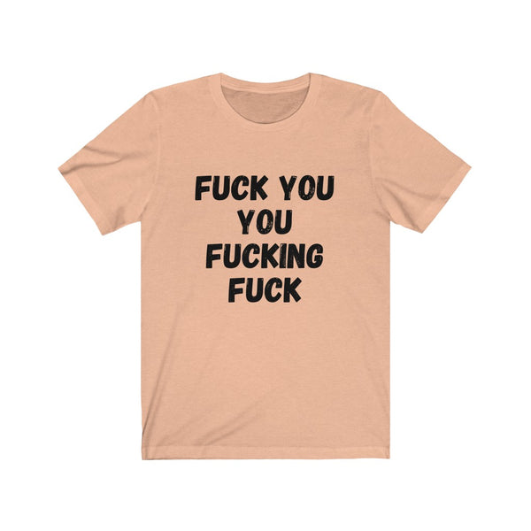 F$%K YOU YOU F#$%ING F#$K - Unisex Jersey Short Sleeve Tee