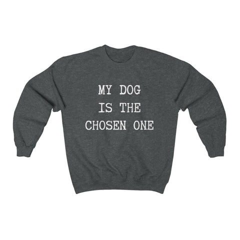 My dog is the chosen one....Unisex Heavy Blend™ Crewneck Sweatshirt