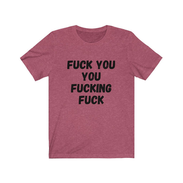F$%K YOU YOU F#$%ING F#$K - Unisex Jersey Short Sleeve Tee