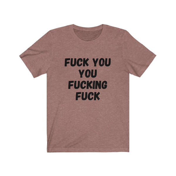 F$%K YOU YOU F#$%ING F#$K - Unisex Jersey Short Sleeve Tee