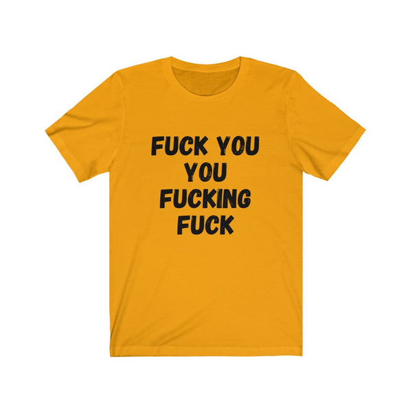 F$%K YOU YOU F#$%ING F#$K - Unisex Jersey Short Sleeve Tee