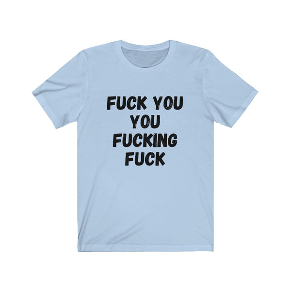 F$%K YOU YOU F#$%ING F#$K - Unisex Jersey Short Sleeve Tee