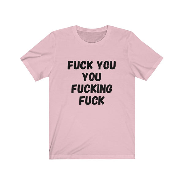 F$%K YOU YOU F#$%ING F#$K - Unisex Jersey Short Sleeve Tee