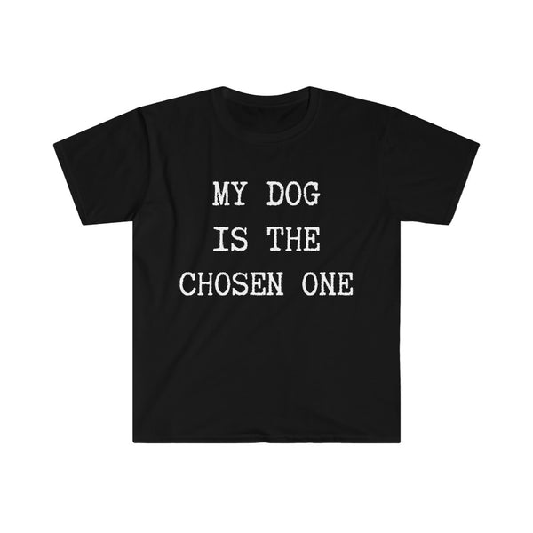My dog is the chosen one.....Unisex Softstyle T-Shirt